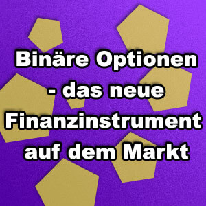 Binäre Optionen – das neue Finanzinstrument auf dem Markt
